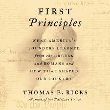First principles thinking is a fancy way of saying think like a scientist.. Amazon Com First Principles What Americas Founders Learned From The Greeks And Romans And How That Shaped Our Country 9781799944737 Thomas E Ricks Books