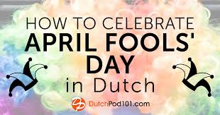 The best part about april fool's day is that everyone is fair game. How To Celebrate April Fools Day In Dutch