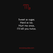 Like, anticipate everything before it is requested. Sweet As Sugar Hard As Ice Hurt Me Once I Ll Kill You Twice Scorpio Quotes