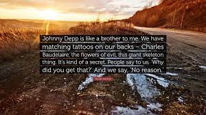Both having the phrase 'no reason' tattooed on their wrists as well as charles baudelaire, the flower of evil, this giant skeleton thing on their backs. Marilyn Manson Quote Johnny Depp Is Like A Brother To Me We Have Matching Tattoos On Our Backs Charles Baudelaire The Flowers Of Evil Th