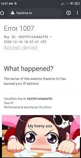 AM & A hanime.v Error 1007 Ray ID: 6029f21e5ab6ef92 2020-12-16 UTC Access  denied What happened? The owner of this website (hanime.tv) has banned your  IP address Cloudflare Ray ID 6029f21e5ab6ef92 Your IP