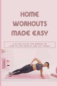 home workouts made easy a 90 day