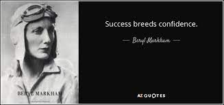 There's nothing in the world that breeds success like success. Beryl Markham Quote Success Breeds Confidence
