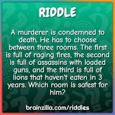 And you love scary riddles? A Murderer Is Condemned To Death He Has To Choose Between Three Riddle Answer Brainzilla