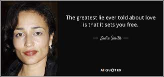 Here in the united states, we get inundated with that mantra every day. Zadie Smith Quote The Greatest Lie Ever Told About Love Is That It