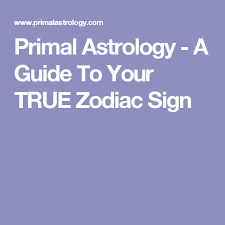 Primal Astrology A Guide To Your True Zodiac Sign Zodiac