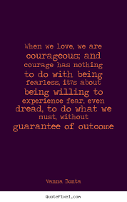 Vanna Bonta picture quote - When we love, we are courageous; and ... via Relatably.com