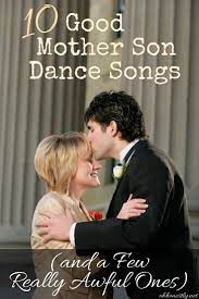 Many of these songs will also work great for a father daughter dance! 10 Good Mother Son Dance Songs And A Few Really Awful Ones