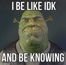 I Be Like IDK And Be Knowing: Image Gallery (List View) | Know Your Meme