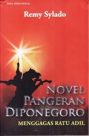 Sosok pangeran diponegoro menjadi sebuah pahlawan legendaris. Novel Pangeran Diponegoro Menggagas Ratu Adil By Remy Sylado