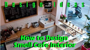 how to design small cafe interior you