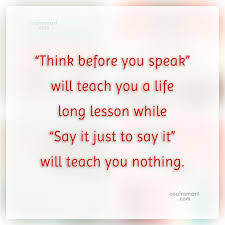 Think before you speak is speaking out against another person saying that's gay. they should realize that it's much easier and less annoying for everyone else to let the meaning of a word change and its stigma go away than it is to try to get the enormous number of people who speak english to. Quote Think Before You Speak Will Teach You A Life Long Lesson While Coolnsmart
