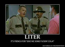 I'm not sure where he got it, but i figure i'll credit who i got it from. Liter Of Cola Quote Super Trooper Meme I Don T Want A Large Farva I Want A Goddamn Liter Of Cola Funny Meme S It Was New Year S Eve World Maps