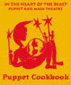 In the Heart of the Beast Puppet and Mask Theatre - "Puppet Cookbook - Recipes  for Puppets" from In the Heart of the Beast Puppet & Mask Theatre. Edited by  Christopher Griffith,