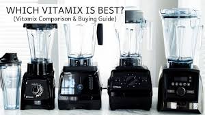 Which Vitamix Is Best Vitamix Comparison Buying Guide