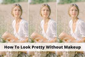 how to look pretty without makeup in 5