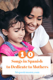 May 9th, 2008 at 1:49 pm. 10 Songs In Spanish To Dedicate To Mothers Hispanic Mama