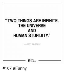 Famous einstein quotes abound online. Two Things Are Infinite The Universe And Human Stupidity Albert Einstein Epic Quotes 107 Funny Albert Einstein Meme On Me Me