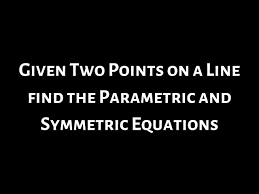Parametric And Symmetric Equations