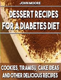 Secret desserts for diabetes | dietitian shares the best diabetic dessert recipes. Dessert Recipes For A Diabetes Diet Cookies Tiramisu Cake Ideas And Other Delicious Recipes Kindle Edition By Moore John Cookbooks Food Wine Kindle Ebooks Amazon Com