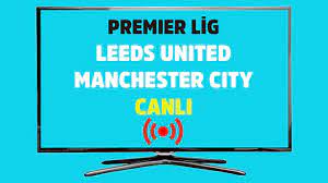 CANLI İZLE Leeds United Manchester City S Sport şifresiz canlı maç izle -  Tv100 Spor