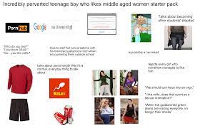 Incredibly perverted teenage boy who likes middle aged women starter pack :  r/starterpacks