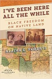 I've Been Here All the While: Black Freedom on Native Land (America in the Nineteenth Century): Roberts, Alaina E.: 9780812253030: Amazon.com: Books