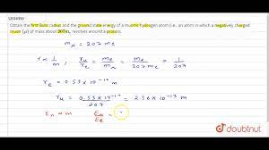 Obtain the first Bohr radius and the ground state energy of a muonic  hydrogen atom (i.e., an ato... - YouTube