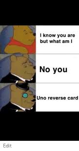 The ultimate comeback that nobody can resist. L Know You Are But What Am L No You Uno Reverse Card Edit Uno Meme On Awwmemes Com