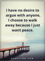 So the phrase, at my new job, i was finally able to achieve peace of mind, you are talking about a happy psychological state of being. Peace Of Mind Quotes I Have No Desire To Argue With Anyone I Choose To Walk Away Because I Just Want Pea Peace Of Mind Quotes I Want Peace Mindfulness Quotes