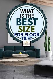 what is the best size for floor tile