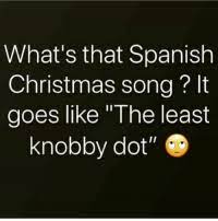 An original latin urban christmas song by two reggaeton icons and a throwback blues track are some. What S That Spanish Christmas Song It Goes Like The Least Knobby Dot Christmas Meme On Me Me