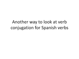 Ppt Another Way To Look At Verb Conjugation For Spanish
