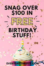 get over 100 in free birthday stuff