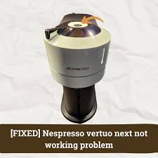 nespresso vertuo next not working