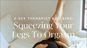 A Sex Therapist Explains: Squeezing Your Legs To Orgasm - YouTube