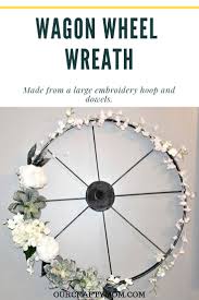 The end product is a great addition to my two, the wheels and rod to pull the wagon. How To Make A Wagon Wheel Wreath From An Embroidery Hoop