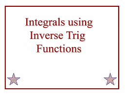 Integrals Using Inverse Trig Functions