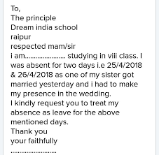 Respected madam, this is to inform you, i, the undersigned couldn't attend college/school/work on the above said days. Write The Application To Your Principal For 5 Days Leave Due To Your Elder Sisters Wedding Brainly In