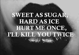 Sweet quotes revenge quotes hurt me quotes sugar quotes. Sweet As Sugar Hard As Ice Hurt Me Once I Ll Kill You Twice