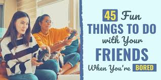 45 fun things to do with your friends