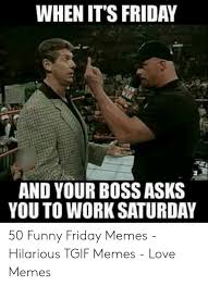 Funny work memes to help get you thru a hard day at the office. Hilarious Friday Work Meme Funny Meme Wall