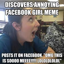 discovers annoying Facebook girl meme posts it on Facebook, &quot;OMG ... via Relatably.com