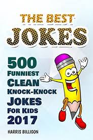 Where it pay$ to be funny! The Best Jokes 500 Funniest Clean Knock Knock Jokes For Kids 2017 By Harris Billigon