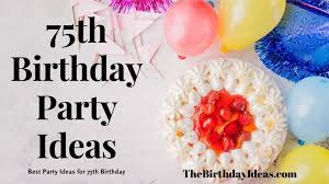 75th birthday ideas 2022 celebrate a