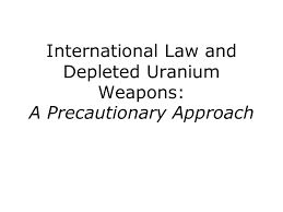 >small arms to penetrate body armor, but due to expense, i am not aware. International Law And Depleted Uranium Weapons A Precautionary Approach Ppt Download