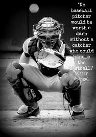 These inspirational baseball quotes will have you thinking about all the intricacies of this wonderful sport. No Baseball Pitcher Would Be Worth A Darn Without A Catcher Who Could Handle The Fastball Baseball Quotes Baseball Pitcher Softball Catcher