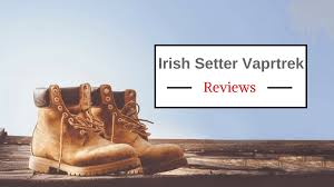 Irish Setter Vaprtrek Boots Reviews With Pros Cons