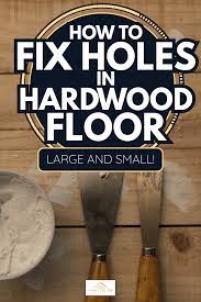 how to fix holes in hardwood floor