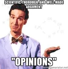 SCIENTIFIC, THOROUGH, AND WELL-MADE ARGUMENT &quot;opinions&quot; - Bill Nye ... via Relatably.com